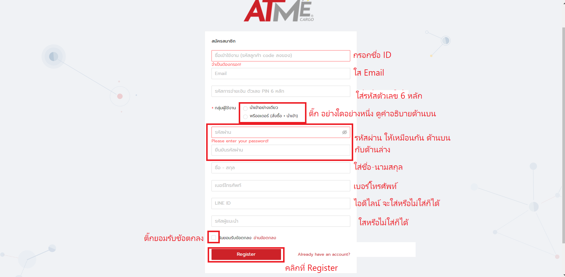2. กลุ่มผู้ใช้งาน
					<div class="indent">** นำเข้าอย่างเดียว คือ ลูกค้าสั่งของเองจากจีนแล้วให้ทาง Atmecargo นำเข้ามาให้</div>
					<div class="indent">** พรีออเดอร์(สั่งซื้อ+นำเข้า) คือ ลูกค้าทำรายการสั่งซื้อผ่านระบบ Atmecargo</div>
					<div class="indent">รหัสตัวเลข 6 หลัก อาจเป็น วันเกิด เดือนเกิด ปีพ.ศ.เกิดเอา 2 ตัวหลัง  ตัวอย่างเช่น 16 04 24 ก็จะได้ 6 ตัว หรือตัวเลขอื่นๆ ก็ได้ที่ลูกค้าสามารถจำได้</div>
					เมื่อลูกค้า คลิกที่ Register เรียบร้อยแล้ว ลูกค้ารอการอนุมัติเข้าสู่ระบบ
					